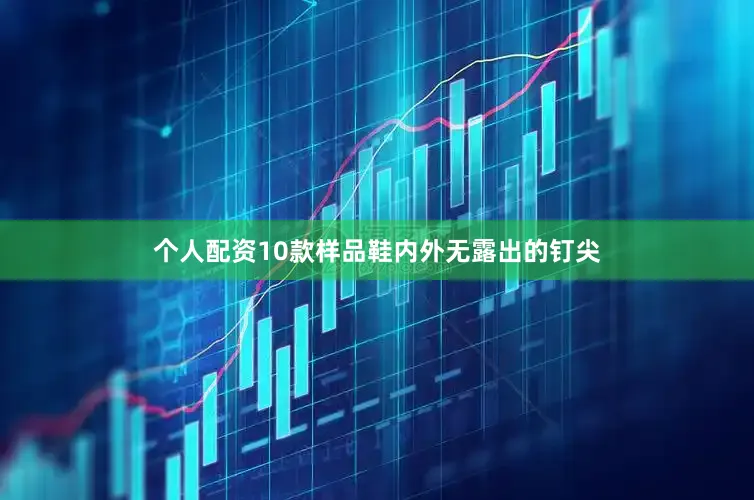 个人配资10款样品鞋内外无露出的钉尖