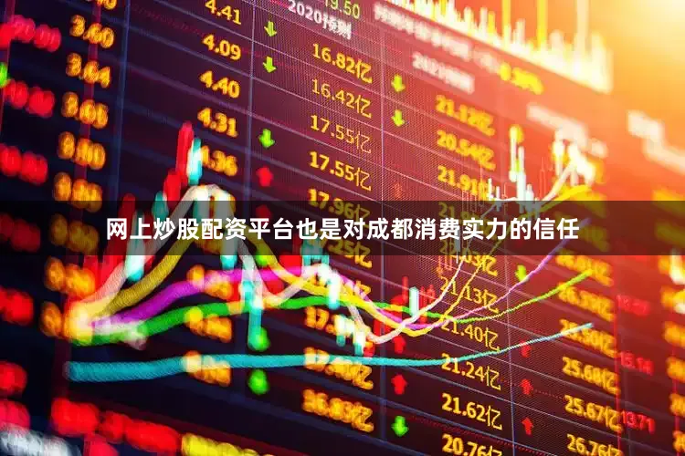 网上炒股配资平台也是对成都消费实力的信任