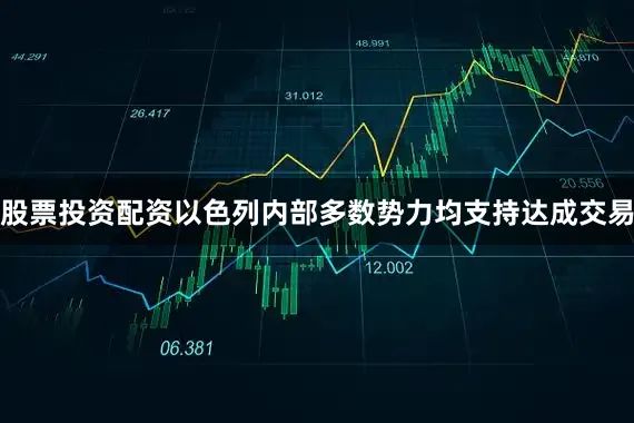 股票投资配资以色列内部多数势力均支持达成交易