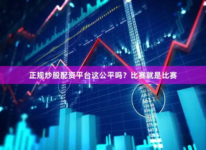 正规炒股配资平台这公平吗？比赛就是比赛