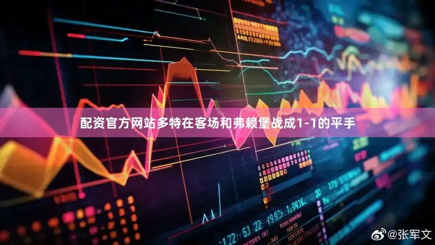 配资官方网站多特在客场和弗赖堡战成1-1的平手
