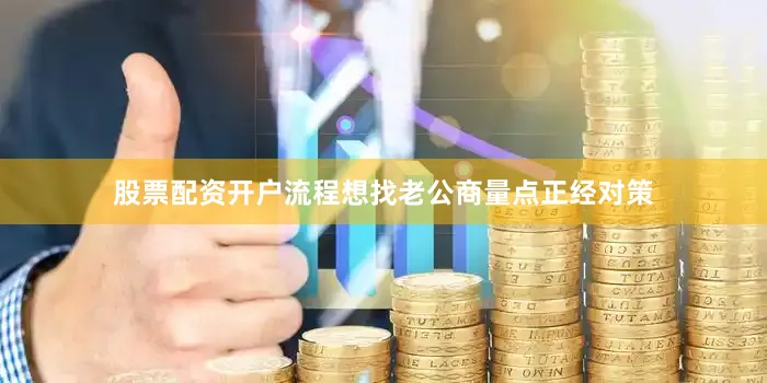 股票配资开户流程想找老公商量点正经对策