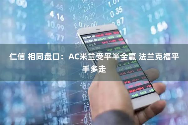 仁信 相同盘口：AC米兰受平半全赢 法兰克福平手多走