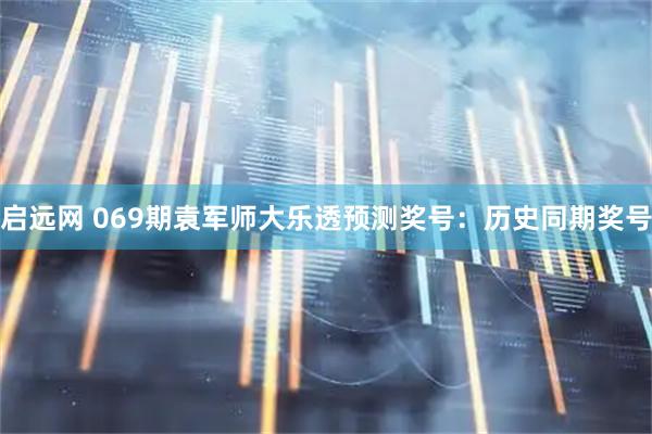 启远网 069期袁军师大乐透预测奖号：历史同期奖号